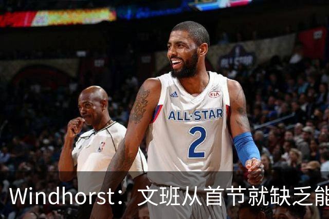 Windhorst：文班从首节就缺乏能量 布伦森关键时刻意识到了这点